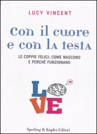 Con il cuore e con la testa. Le coppie felici: come nascono e perché funzionano