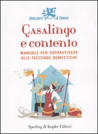 Casalingo e contento. Manuale per sopravvivere alle faccende domestiche
