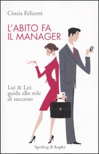 L'abito fa il manager. Lui & Lei: guida allo stile di successo