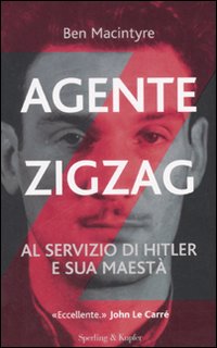 Agente Zigzag. Al servizio di Hitler e sua Maestà