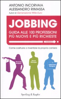 Jobbing. Guida alle 100 professioni più nuove e più richieste