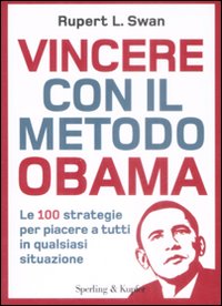 Vincere con il metodo Obama. Le 100 strategie per piacere a tutti in qualsiasi situazione