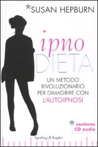 Ipnodieta. Un metodo rivoluzionario per dimagrire con l'autoipnosi