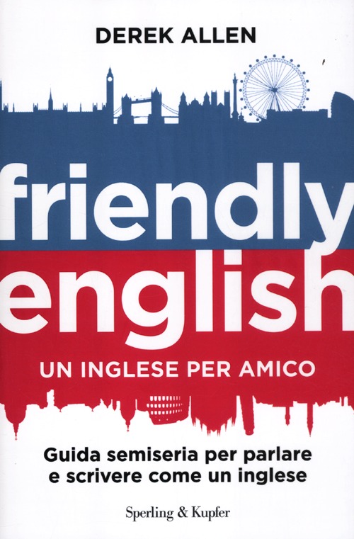 Friendly english. Un inglese per amico. Guida semiseria per parlare e scrivere come un inglese