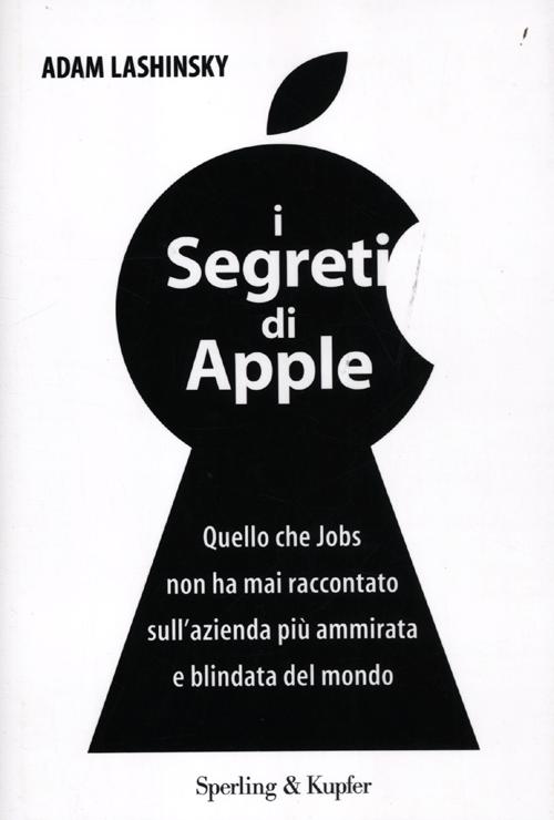 I segreti di Apple. Quello che Jobs non ha mai raccontato sull'azienda più ammirata e blindata del mondo