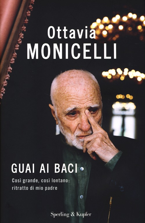 Guai ai baci. Così grande, così lontano: ritratto di mio padre