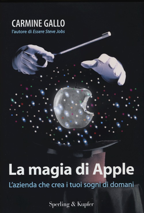 La magia di Apple. L'azienda che crea i tuoi sogni di domani