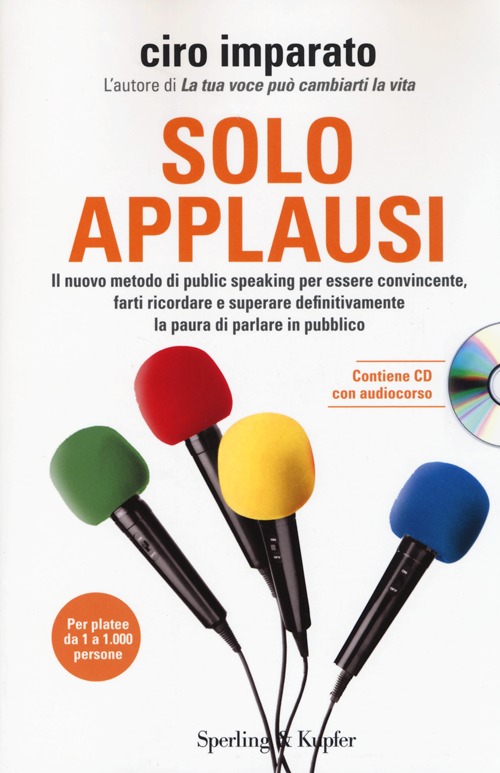 Solo applausi. Il nuovo metodo di public speaking per essere convincente, farti ricordare e superare definitivamente la paura di parlare in pubblico