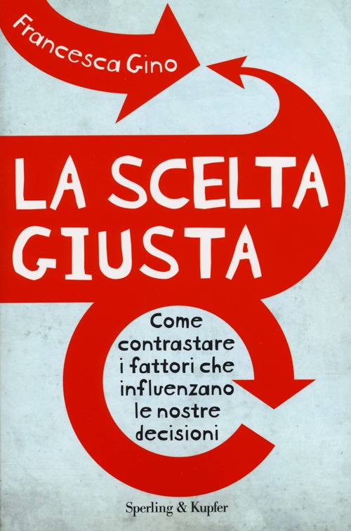 La scelta giusta. Come contrastare i fattori che influenzano le nostre decisioni