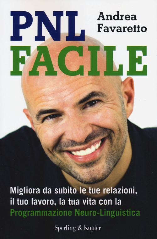 PNL facile. Migliora da subito le tue relazioni, il tuo lavoro, la tua vita con la Programmazione Neuro-Linguistica