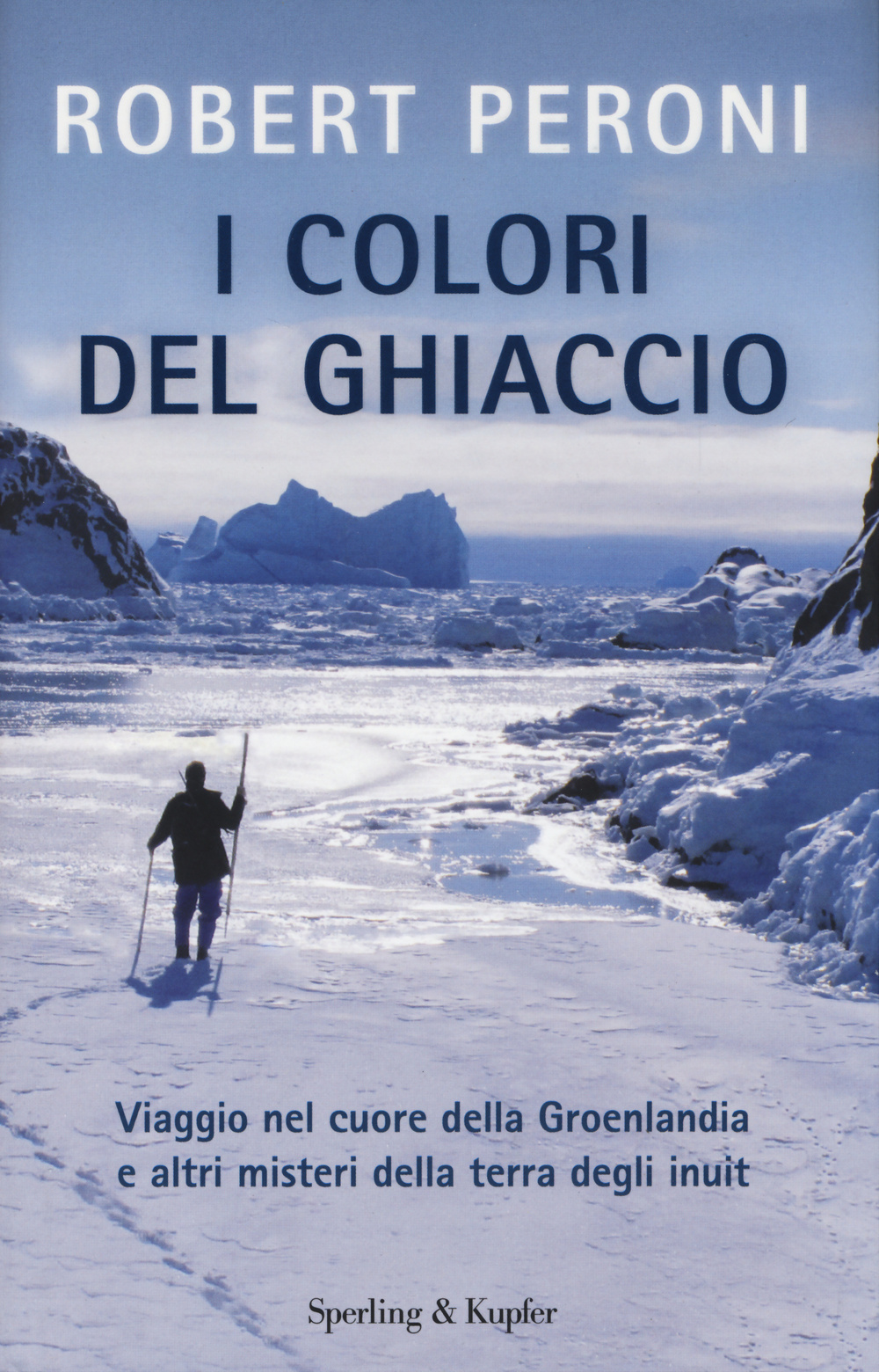 I colori del ghiaccio. Viaggio nel cuore della Groenlandia e altri misteri della terra degli inuit