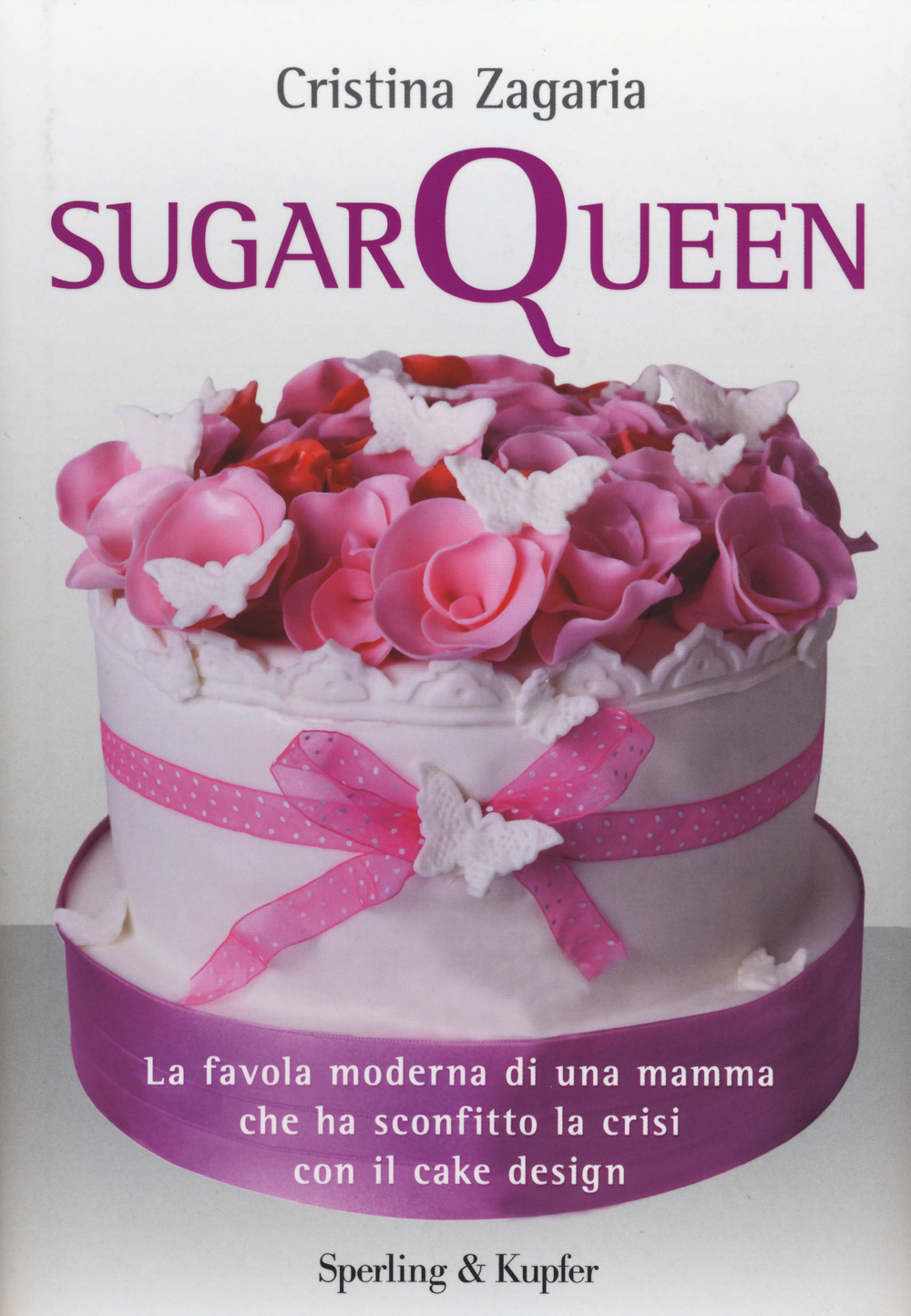 Sugar Queen. La favola moderna di una mamma che ha sconfitto la crisi con il cake design