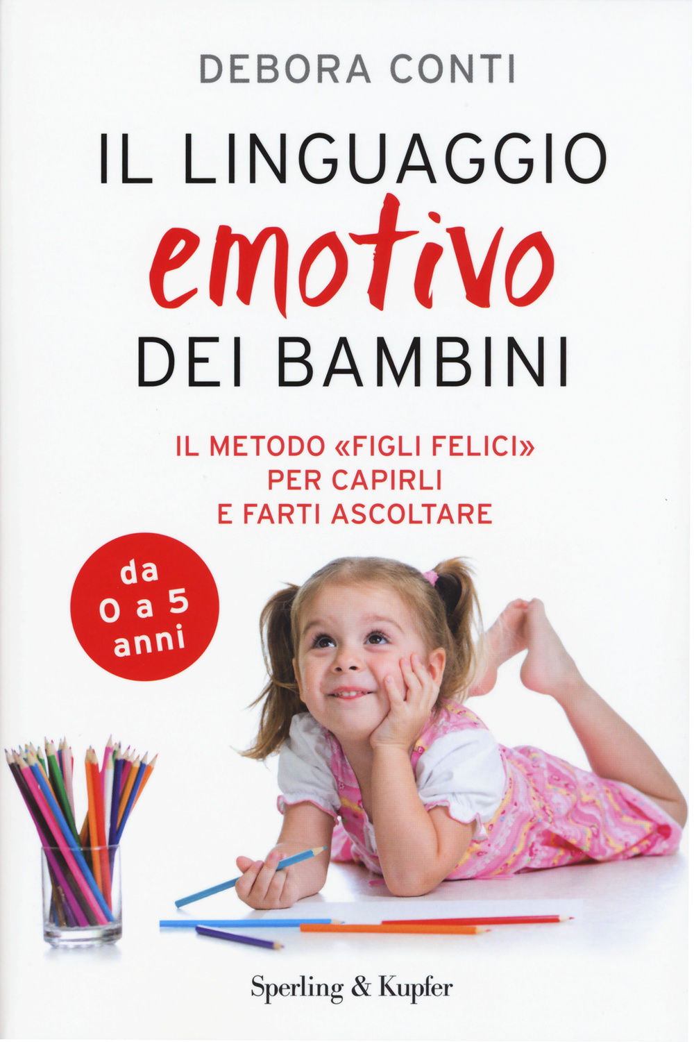 Il linguaggio emotivo dei bambini. Il metodo «figli felici» per capirli e farti ascoltare