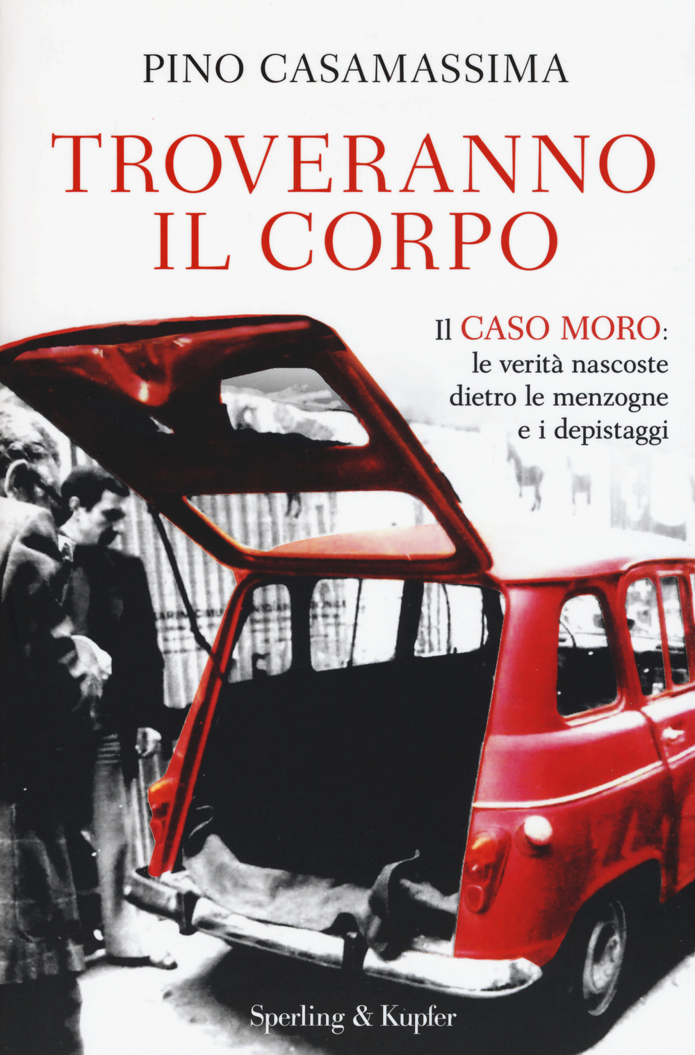 Troveranno il corpo. Il caso Moro: le verità nascoste dietro le menzogne e i depistaggi
