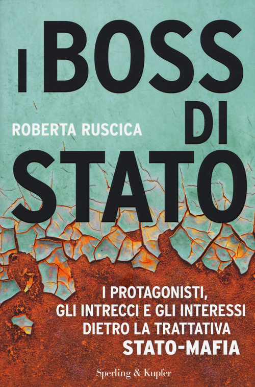 I boss di Stato. I protagonisti, gli intrecci e gli interessi dietro la trattativa Stato-mafia