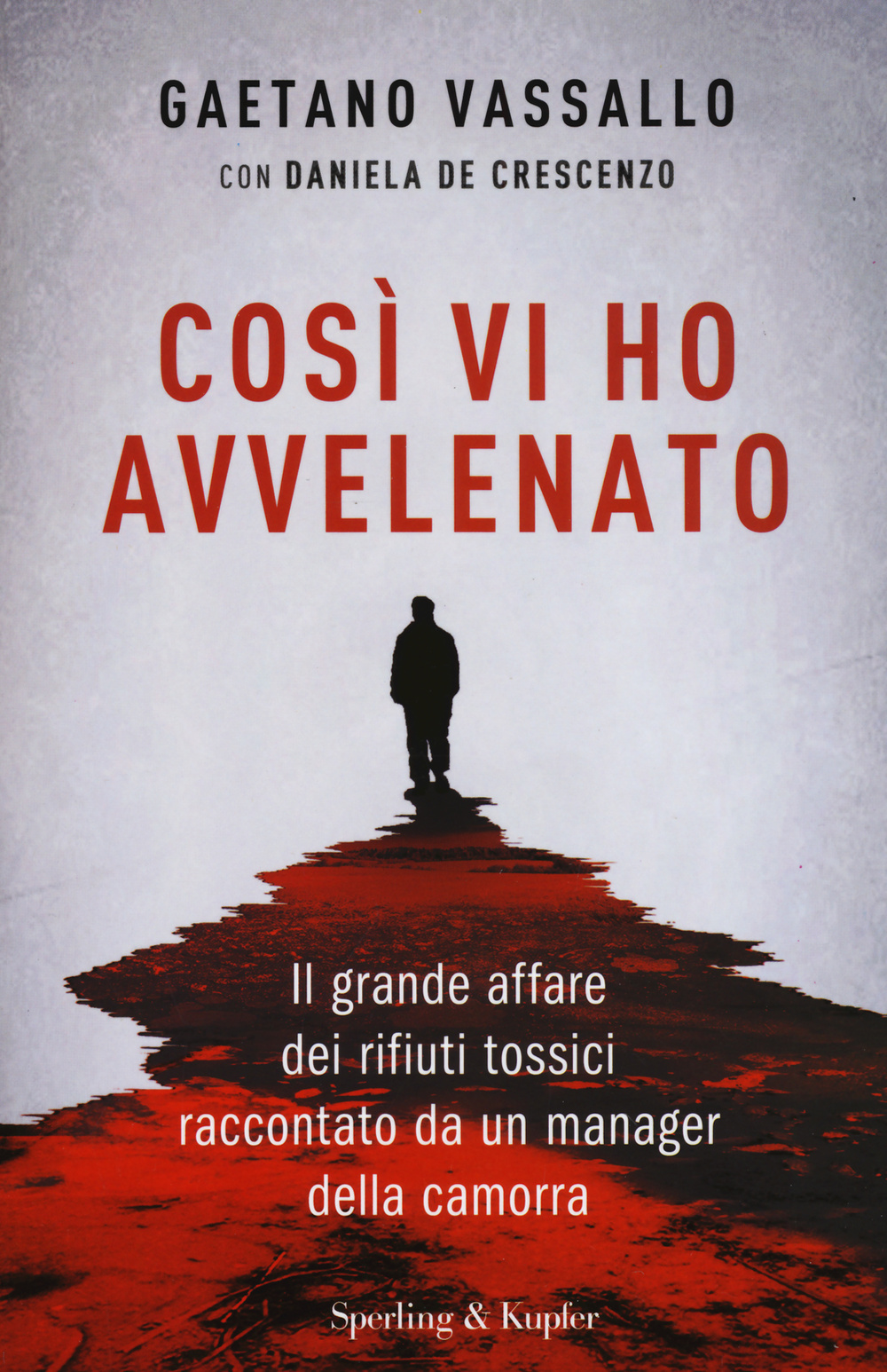 Così vi ho avvelenato. Il grande affare dei rifiuti tossici raccontato da un manager della camorra