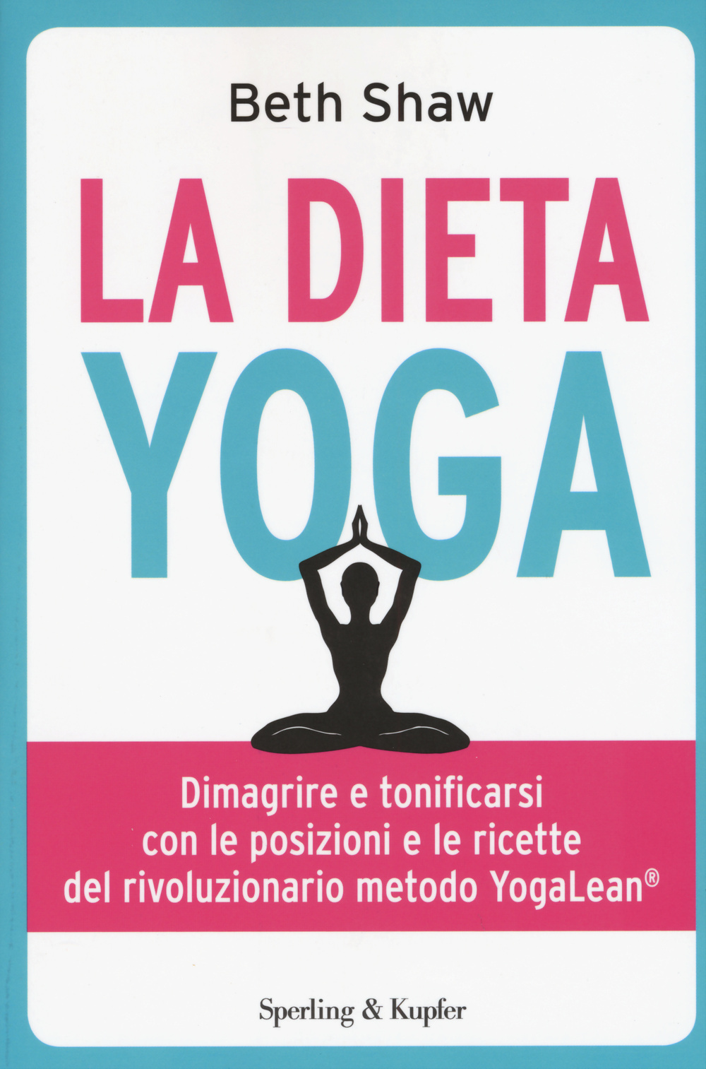 La dieta yoga. Dimagrire e tonificarsi con le posizioni e ricette del rivoluzionario metodo YogaLean