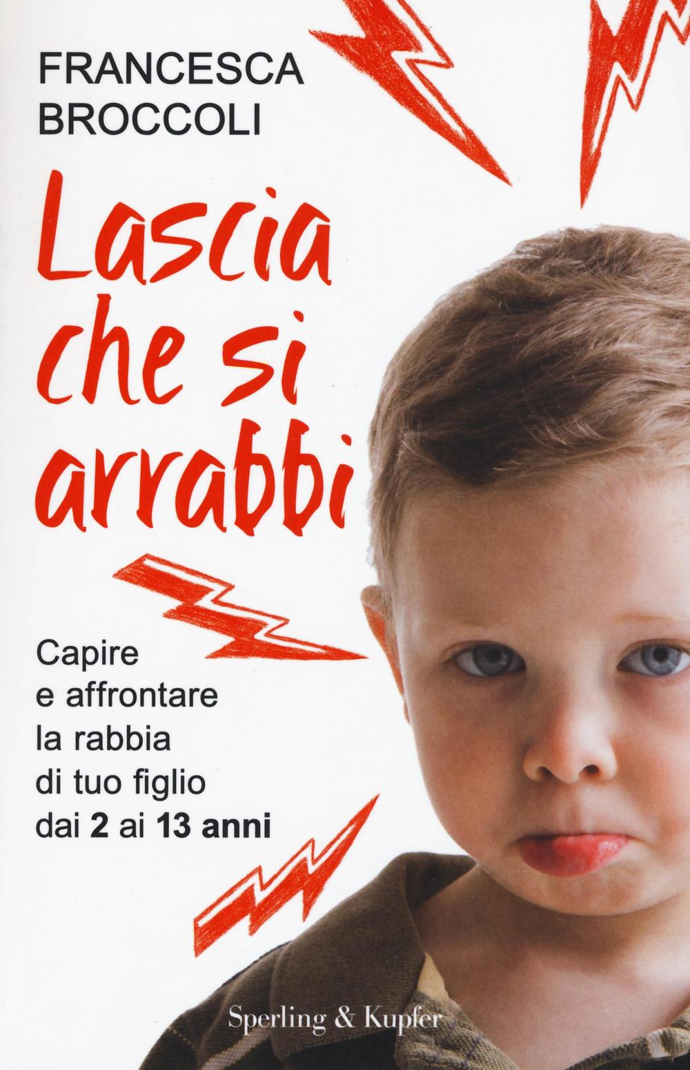 Lascia che si arrabbi. Capire e affrontare la rabbia di tuo figlio dai 2 ai 13 anni