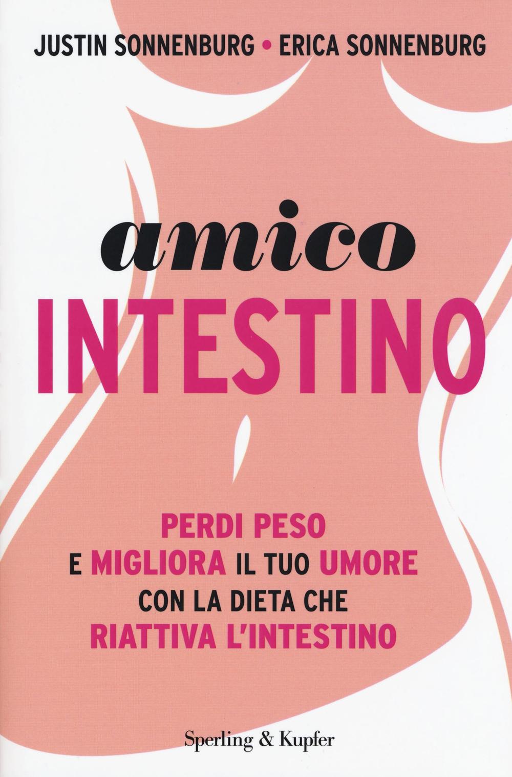 Amico intestino. Perdi peso e migliora il tuo umore con la dieta che riattiva l'intestino