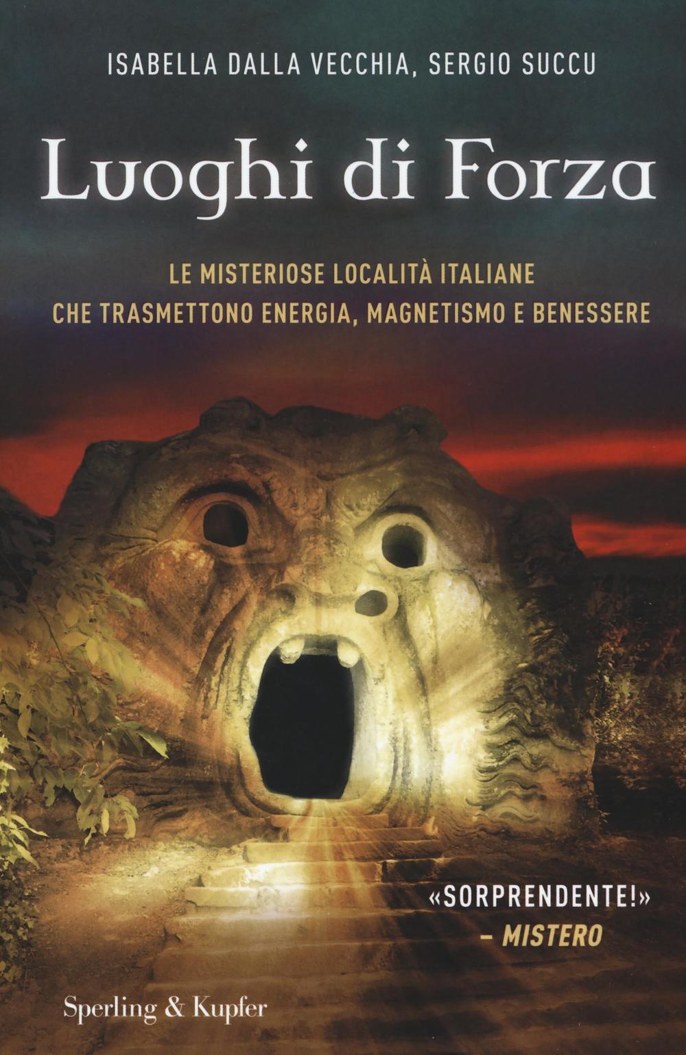 I luoghi di forza. Le misteriose località italiane che trasmettono energia, magnetismo e benessere