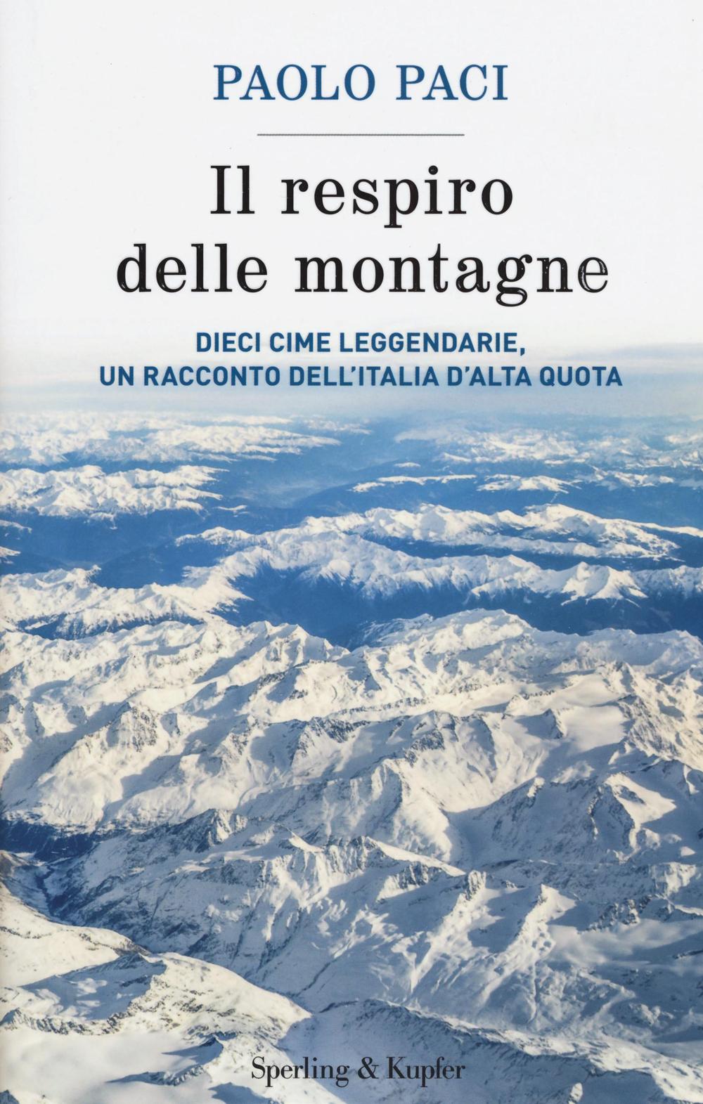 Il respiro delle montagne. Dieci cime leggendarie, un racconto dell'Italia d'alta quota