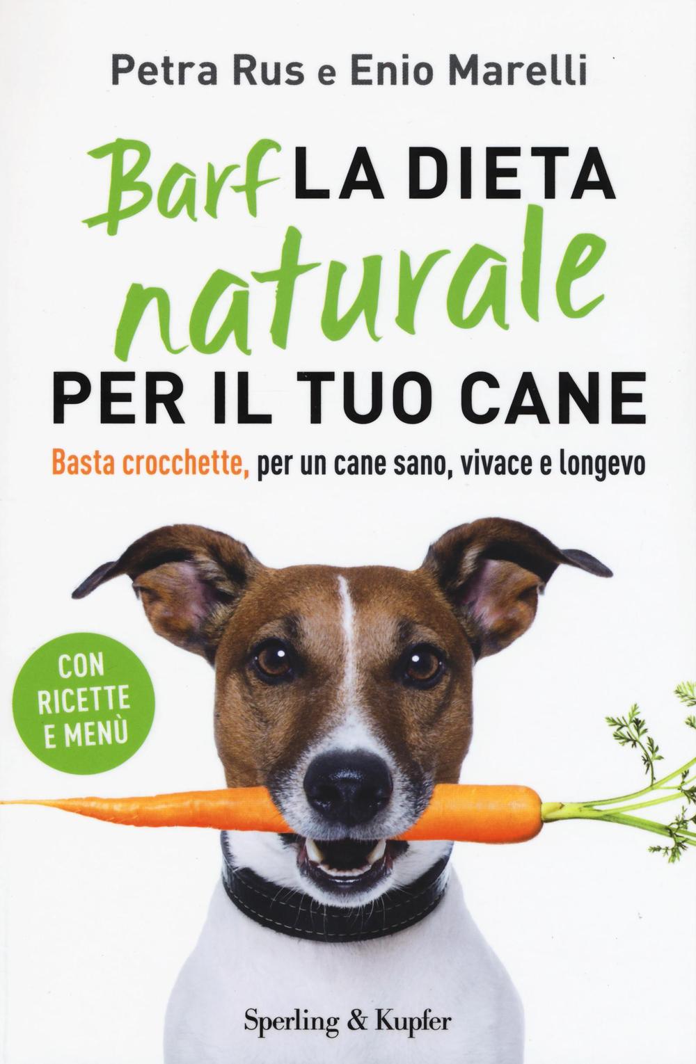 Barf. La dieta naturale per il tuo cane. Basta crocchette, per un cane sano, vivace e longevo