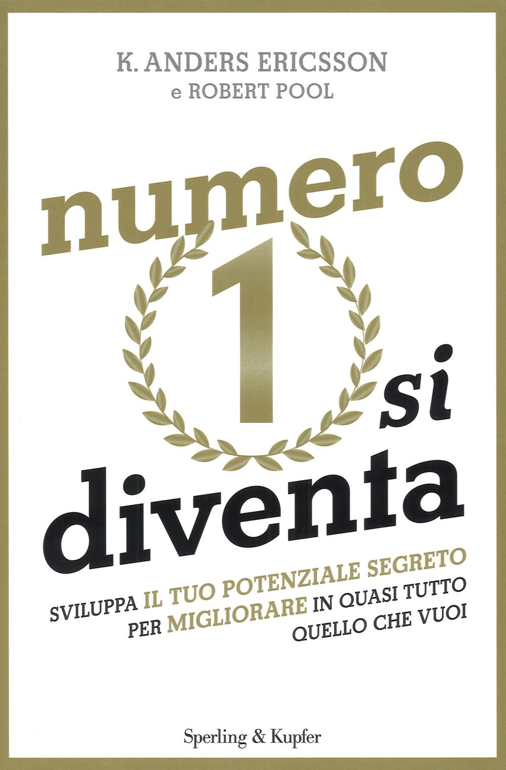 Numero 1 si diventa. Sviluppa il tuo potenziale segreto per migliorare in quasi tutto quello che vuoi