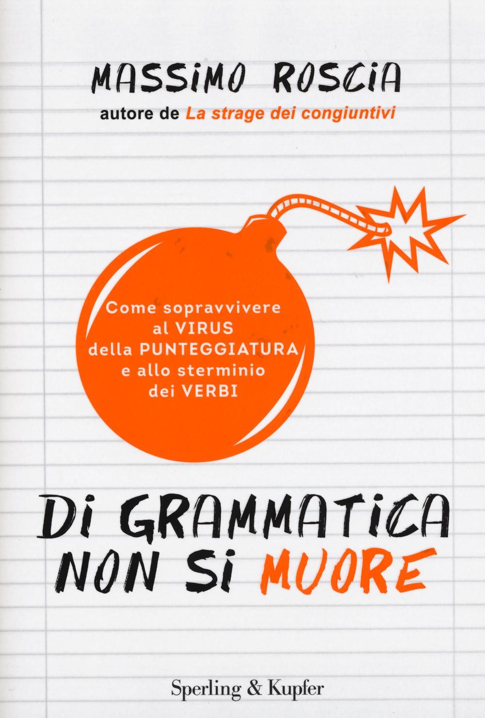 Di grammatica non si muore. Come sopravvivere al virus della punteggiatura e allo sterminio dei verbi
