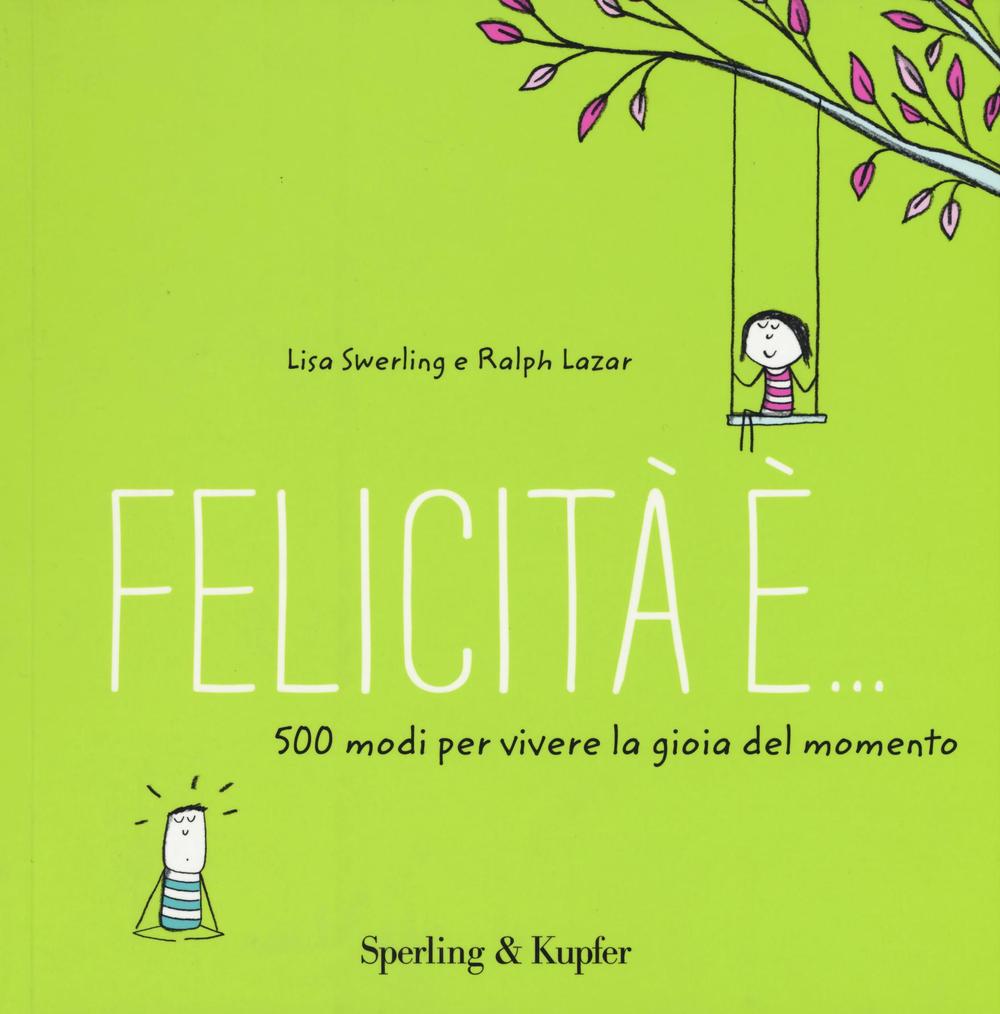 Felicità è... 500 modi per vivere la gioia del momento