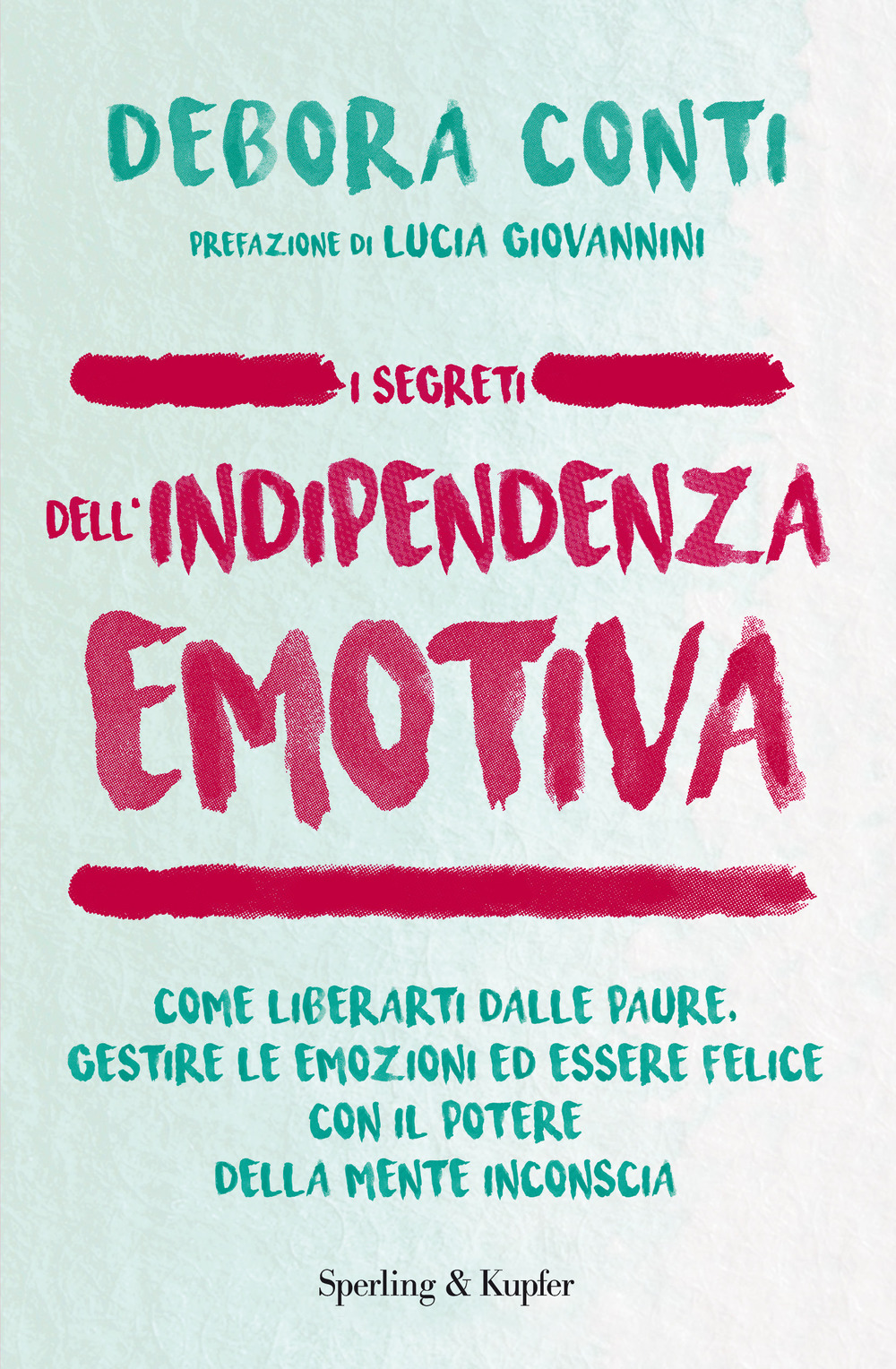 I segreti dell'indipendenza emotiva. Come liberarti dalla paure, gestire le emozioni ed essere felice con il potere della mente inconscia