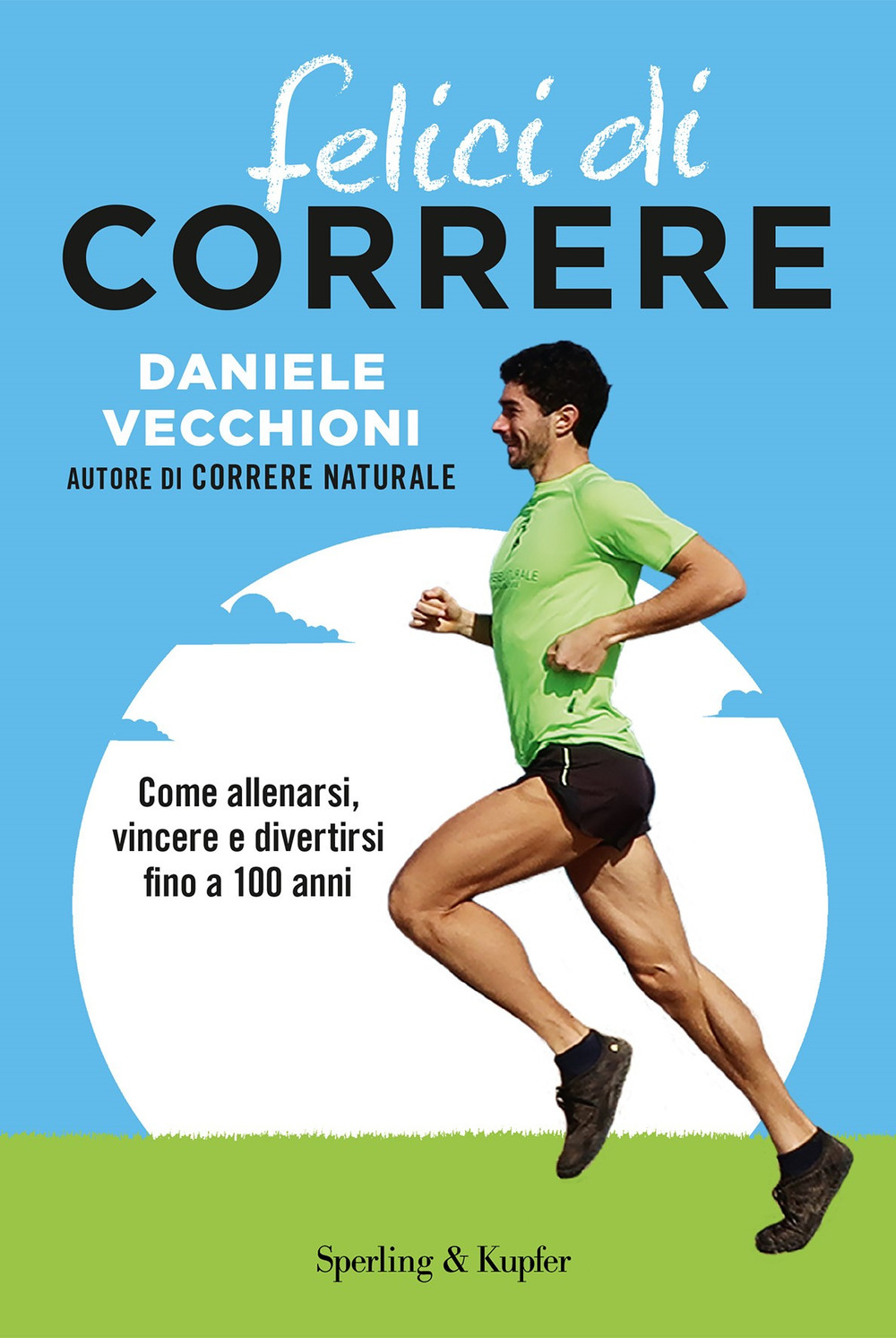 Felici di correre. Come allenarsi, vincere e divertirsi fino a 100 anni