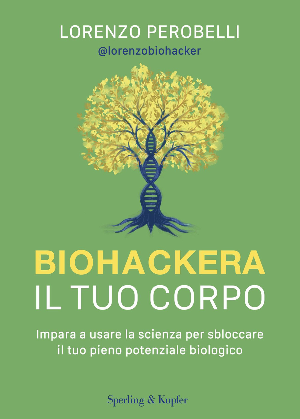 Biohackera il tuo corpo. Impara a usare la scienza per sbloccare il tuo pieno potenziale biologico