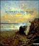 Scoperta del mare. Pittori lombardi in Liguria tra '800 e '900. Catalogo della mostra (Genova, Palazzo Ducale, 9 luglio-24 ottobre 1999)