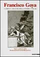 Francisco Goya. Capricci, follie e disastri della guerra. Opere grafiche della Fondazione Antonio Mazzotta. Catalogo della mostra (San Donato Milanese, 2000)