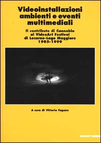 Videoinstallazioni, ambienti e eventi multimediali. 1985-1999. Il contributo di Cannobio al VideoArt Festival di Locarno-Lago Maggiore 1985-1999