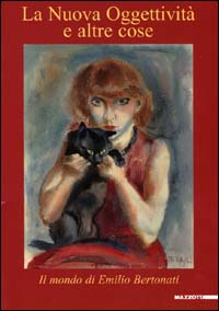 La nuova oggettività e altre cose. Il mondo di Emilio Bertonati. Catalogo della mostra (Lerici, 2000)