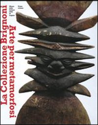La collezione Brignoni. Arte per metamorfosi. Museo delle Culture. Città di Lugano. Vol. 1