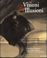 Visioni & illusioni. Il realismo visionario nella pittura italiana moderna e contemporanea. Catalogo della Mostra (L'Aquila, 30 giugno-20 settembre 2007)