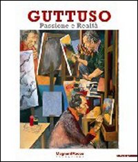 Guttuso. Passione e realtà. Catalogo della mostra (Parma, 11 settembre-8 dicembre 2010)
