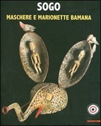 Sogo. Maschere e marionette Bamana. Collezione Claude e Marthe Everlé. Catalogo della mostra (Lugano, 19 ottobre 2012-10 marzo 2013)
