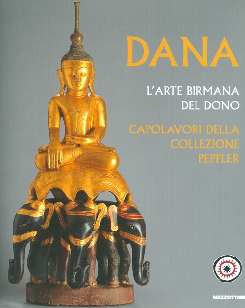Dana. L'arte birmana del dono. Capolavori della collezione Peppler