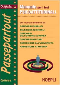 Manuale per i test psicoattitudinali per le prove selettive di: concorsi pubblici, selezioni aziendali, concorsi dell'UE, concorsi militari...