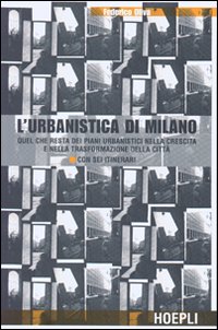L'urbanistica di Milano. Quel che resta dei piani urbanistici nella crescita e nella trasformazione della città. Con sei itinerari