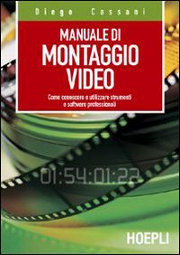 Manuale del montaggio video. Come conoscere e utilizzare strumenti e software professionali
