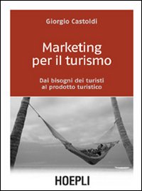 Marketing per il turismo. Dai bisogni dei turisti al prodotto turistico