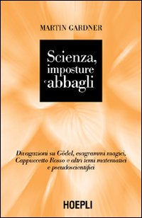 Scienza, imposture e abbagli. Discorsi su Gödel, esagrammi magici, Cappuccetto Rosso e altri temi matematici e pseudoscientifici