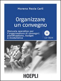 Organizzare un convegno. Manuale operativo per l'organizzatore di convegni: pianificazione, budget e modulistica