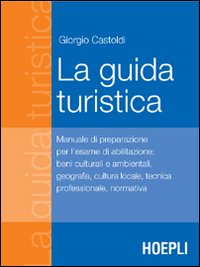 La guida turistica. Manuale di preparazione all'esame di abilitazione: beni culturali e ambientali, geografia, cultura locale, tecnica professionale, normativa
