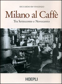 Milano al caffè. Tra Settecento e Novecento