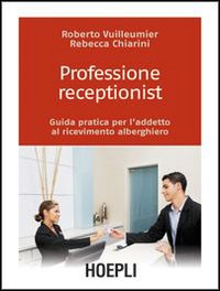 Professione receptionist. Guida pratica per l'addetto al ricevimento alberghiero
